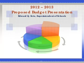 2012  2013  Pr  opose d Budge t Pr  e se ntation  E  dwa rd Q. Se to, Supe rinte nde nt of Sc