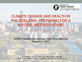 CLIMATE CHANGE AND HEALTH IN  PHILADELPHIA: PREPARING FOR A HOTTER, WETTER FUTURE  DVRPC Healthy