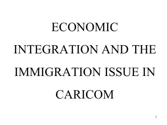 ECONOMIC  INTEGRATION AND THE  IMMIGRATION ISSUE IN  CARICOM  1  Presentation to A Branch of the