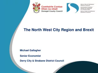 The North West City Region and Brexit  Michael Gallagher  Senior Economist  Derry City &amp;