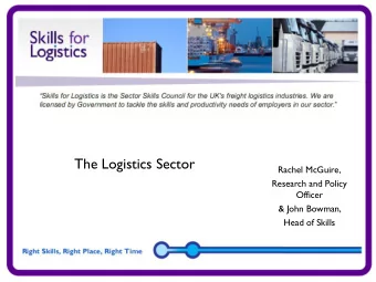 The Logistics Sector  Rachel McGuire,  Research and Policy  Officer  &amp; John Bowman,  Head of