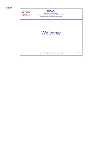 Welcome  1  supporting local objections to HS2 construction traffic  Slide 2   Who are we ?