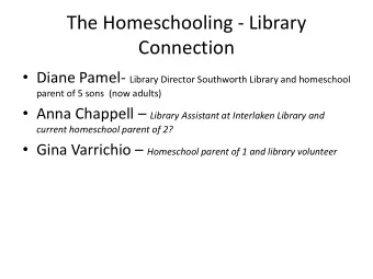 The Homeschooling - Library  Connection  Diane Pamel- Library Director Southworth Library and