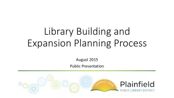 Library Building and  Expansion Planning Process  August 2015  Public Presentation  Public