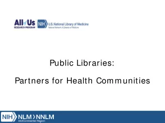 Public Libraries:  Partners for Health Communities  National Network of Libraries of Medicine