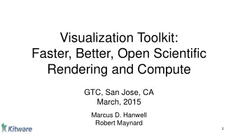Faster, Better, Open Scientific  Rendering and Compute  GTC, San Jose, CA  March, 2015  Marcus D.