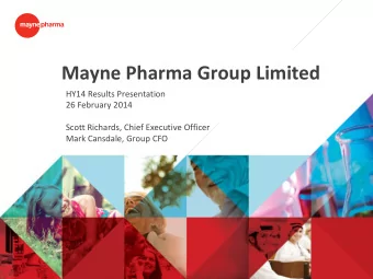 Mayne Pharma Group Limited  HY14 Results Presentation  26 February 2014  Scott Richards, Chief