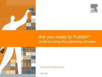 Are you ready to Publish?  Understanding the publishing process  Presenter: Aisling Murphy  May,