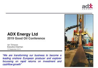 ADX Energy Ltd  2019 Good Oil Conference  Ian Tchacos  Executive Chairman  12 September 2019  We