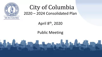 City of Columbia 2020  2024 Consolidated Plan April 8 th , 2020  Public Meeting  Consolidated
