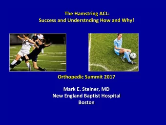 The Hamstring ACL:  Success and Understnding How and Why!  Orthopedic Summit 2017  Mark E. Steiner,