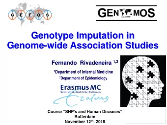 Genotype Imputation in Genome-wide Association Studies Fernando  Rivadeneira 1,2 1 Department of