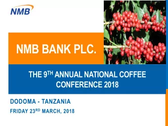 NMB BANK PLC. THE 9 TH ANNUAL NATIONAL COFFEE  CONFERENCE 2018  DODOMA - TANZANIA FRIDAY 23 RD