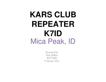 KARS CLUB  REPEATER  K7ID  Mica Peak, ID  Presented by  Dale DuRee  KE7VMN  9 January 2012  VHF (2