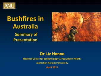 Bushfires in  Australia  Summary of  Presentation  Dr  Dr Liz Ha  z Hanna  na  National Centre for