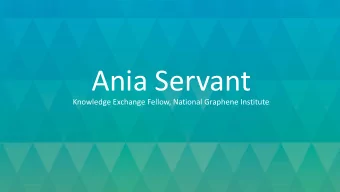 Ania Servant  Knowledge Exchange Fellow, National Graphene Institute  GRAPHENE COMMERCIALISATION