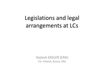 arrangements at LCs  Vojtech EKSLER (ERA)  For: Poland, Russia, ERA  Main issues  Legal