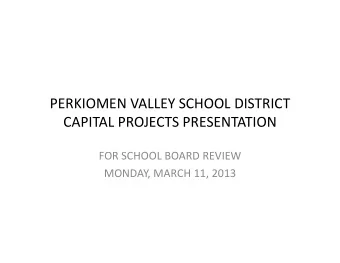 PERKIOMEN VALLEY SCHOOL DISTRICT CAPITAL PROJECTS PRESENTATION FOR SCHOOL BOARD REVIEW MONDAY,