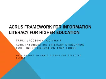 ACRLS FRAMEWORK FOR INFORMATION  LITERACY FOR HIGHER EDUCATION  T R U D I  J A C O B S O N ,  C