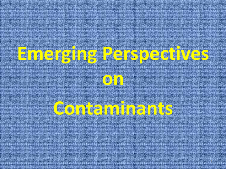 emerging perspectives on contaminants