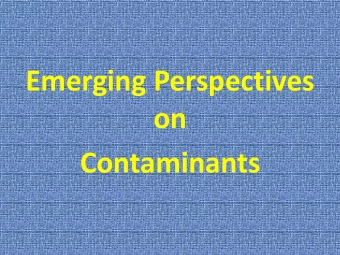 Emerging Perspectives  on  Contaminants  1  Dr. Debabrata Kanungo  Former Additional Director