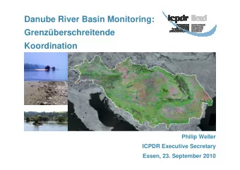 Danube River Basin Monitoring:  Grenzberschreitende  Koordination  Philip Weller  ICPDR Executive