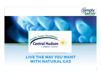 LIVE THE WAY YOU WANT  WITH NATURAL GAS  AGENDA  Why natural gas?  Why switch now?
