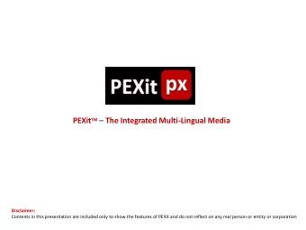 PEXit TM  The Integrated Multi-Lingual Media  Disclaimer:  Contents in this presentation are