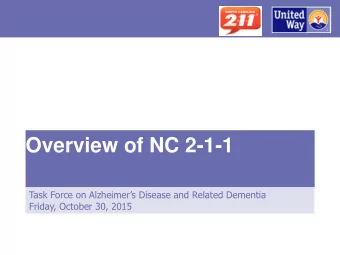 Overview of NC 2-1-1 Task Force on Alzheimers Disease and Related Dementia  Friday, October 30,
