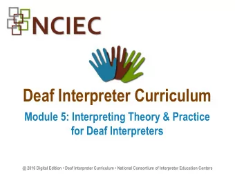 Deaf Interpreter Curriculum  Module 5: Interpreting Theory &amp; Practice  for Deaf Interpreters  @