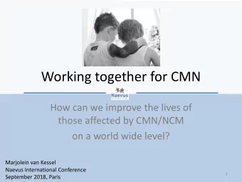 Working together for CMN  How can we improve the lives of  those affected by CMN/NCM  on a world