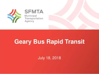 Geary Bus Rapid Transit  July 18, 2018  1  Geary corridor: looking east  2  The Geary corridor: