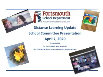 Distance Learning Update  School Committee Presentation  April 7, 2020  Presented by  Dr. Lisa