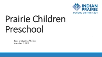 Prairie Children  Preschool  Board of Education Meeting  November 12, 2018  Purpose  To share the