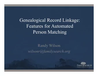 Genealogical Record Linkage:  Features for Automated  Person Matching  Randy Wilson