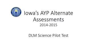 Iowas AYP Alternate  Assessments  2014-2015  DLM Science Pilot Test  Iowas AYP Alternate