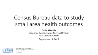Census Bureau data to study  small area health outcomes  Carla Medalia  Economic Reimbursable