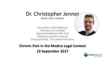 Dr. Christopher Jenner  MB BS, FRCA, FFPMRCA  Consultant in Pain Medicine,  Charing Cross Hospital