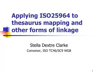 Applying ISO25964 to  thesaurus mapping and other forms of linkage  Stella Dextre Clarke  Convenor,