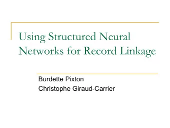 Using Structured Neural  Networks for Record Linkage  Burdette Pixton  Christophe Giraud-Carrier