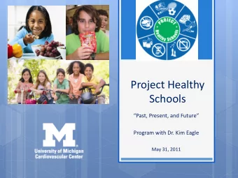 Project Healthy  Schools Past, Present, and Future  Program with Dr. Kim Eagle  May 31, 2011