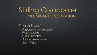 Stirling Cryocooler  PRELIMINARY PRESENTATION D ESIGN T EAM 1 -A BDULRAHMAN A LAZEMI -F AIEZ A