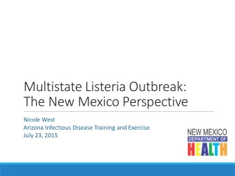 Multistate Listeria Outbreak:  The New Mexico Perspective  Nicole West  Arizona Infectious Disease