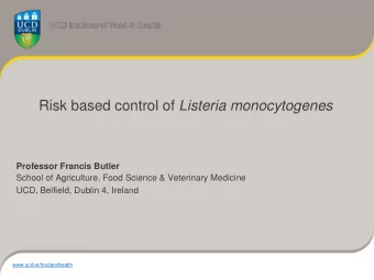 Risk based control of Listeria monocytogenes  Professor Francis Butler  School of Agriculture, Food