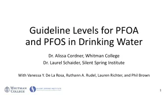 Guideline Levels for PFOA  and PFOS in Drinking Water  Dr. Alissa Cordner, Whitman College  Dr.
