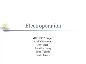 Electroporation  MIT 3.042 Project  Ami Yamamoto  Joy Yuan  Jennifer Liang  John Tejada  Paulo