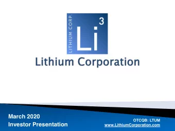 March 2020  OTCQB: LTUM  Investor Presentation  www.LithiumCorporation.com  Corporate Statement  We