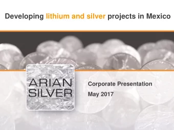Developing lithium and silver projects in Mexico  Corporate Presentation  May 2017  Arian Silver -
