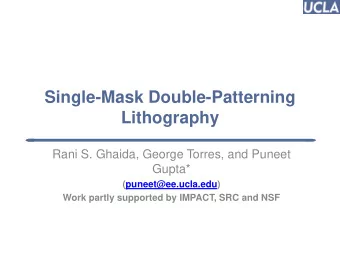 Lithography  Rani S. Ghaida, George Torres, and Puneet  Gupta*  (puneet@ee.ucla.edu)  Work partly