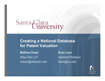 Creating a National Database  for Patent Valuation  Matthew Dowd  Brian Love  Wiley Rein LLP